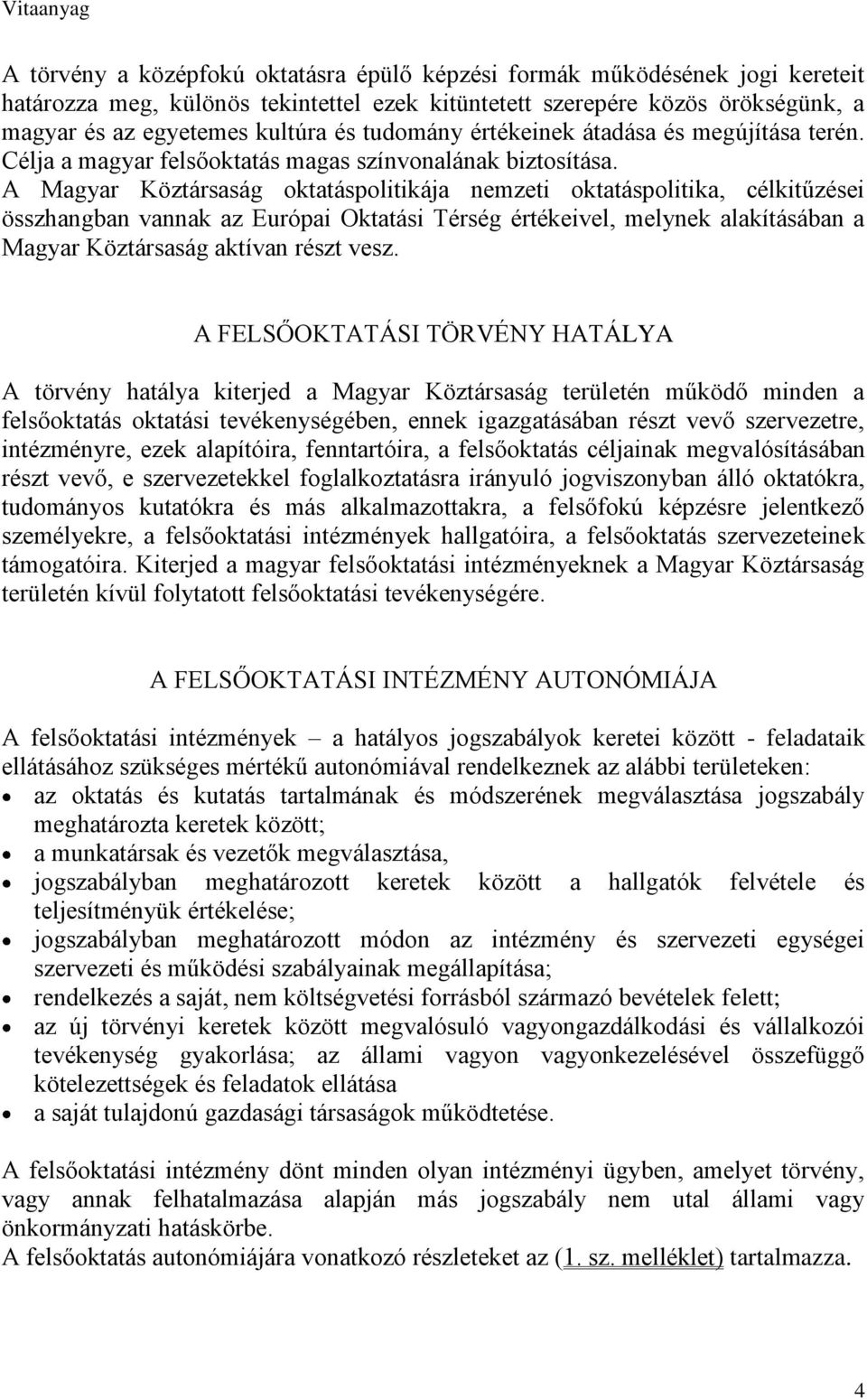 A Magyar Köztársaság oktatáspolitikája nemzeti oktatáspolitika, célkitűzései összhangban vannak az Európai Oktatási Térség értékeivel, melynek alakításában a Magyar Köztársaság aktívan részt vesz.