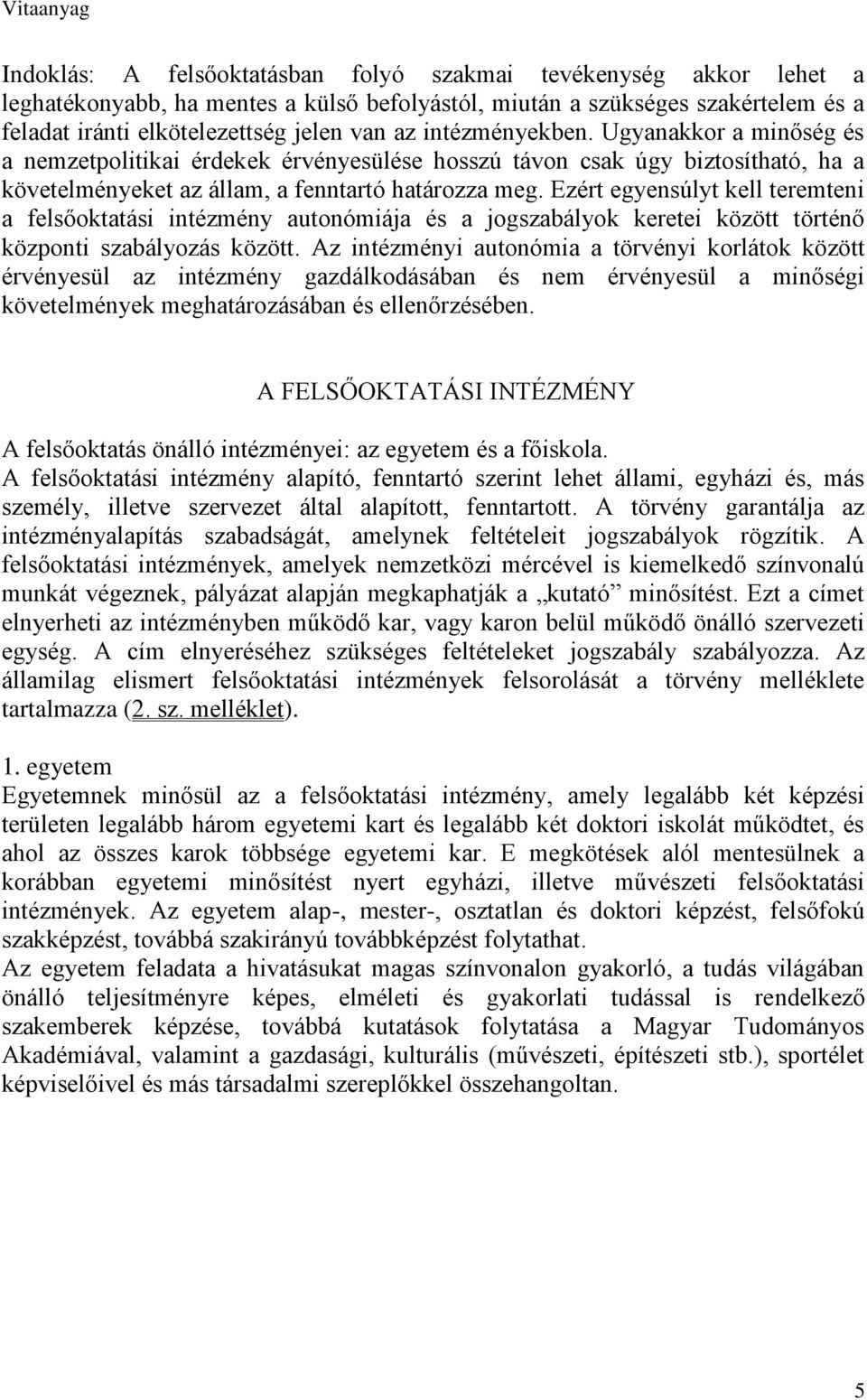 Ezért egyensúlyt kell teremteni a felsőoktatási intézmény autonómiája és a jogszabályok keretei között történő központi szabályozás között.