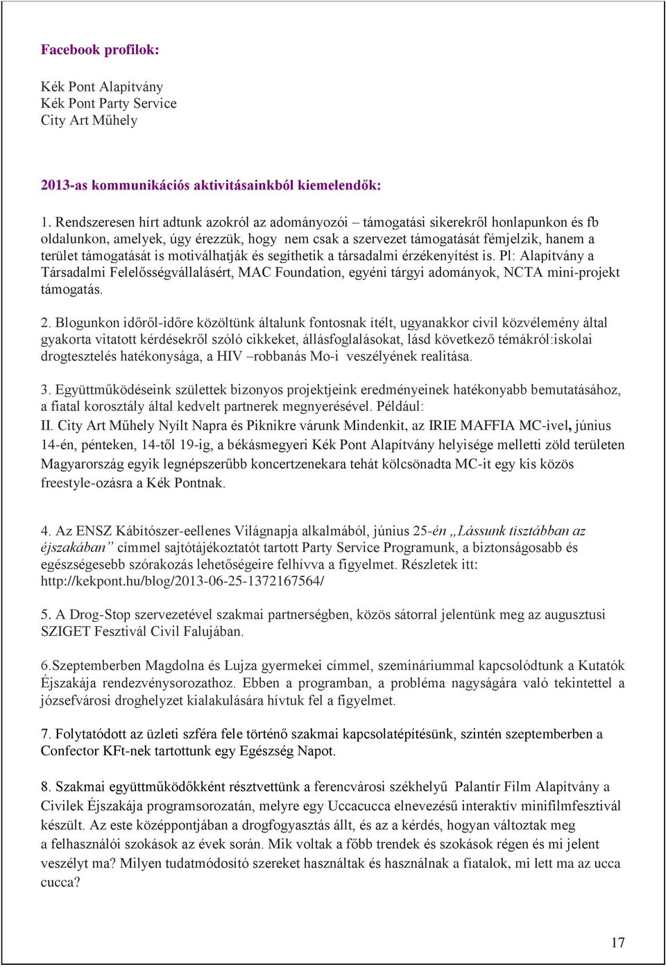 is motiválhatják és segíthetik a társadalmi érzékenyítést is. Pl: Alapítvány a Társadalmi Felelősségvállalásért, MAC Foundation, egyéni tárgyi adományok, NCTA mini-projekt támogatás. 2.