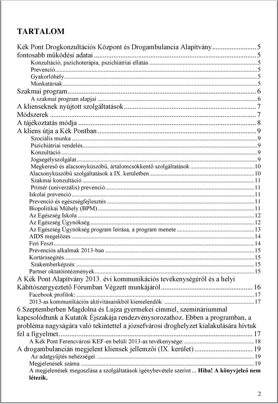 .. 9 Szociális munka... 9 Pszichiátriai rendelés... 9 Konzultáció... 9 Jogsegélyszolgálat... 9 Megkereső és alacsonyküszöbű, ártalomcsökkentő szolgáltatások... 10 Alacsonyküszöbű szolgáltatások a IX.