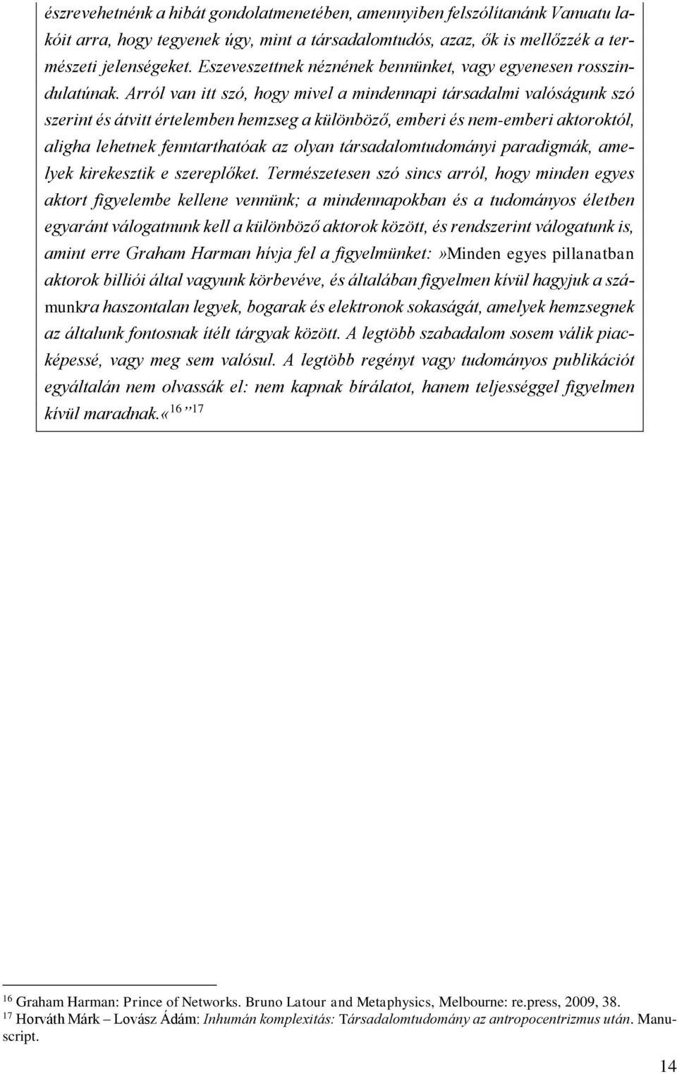 Arról van itt szó, hogy mivel a mindennapi társadalmi valóságunk szó szerint és átvitt értelemben hemzseg a különböző, emberi és nem-emberi aktoroktól, aligha lehetnek fenntarthatóak az olyan