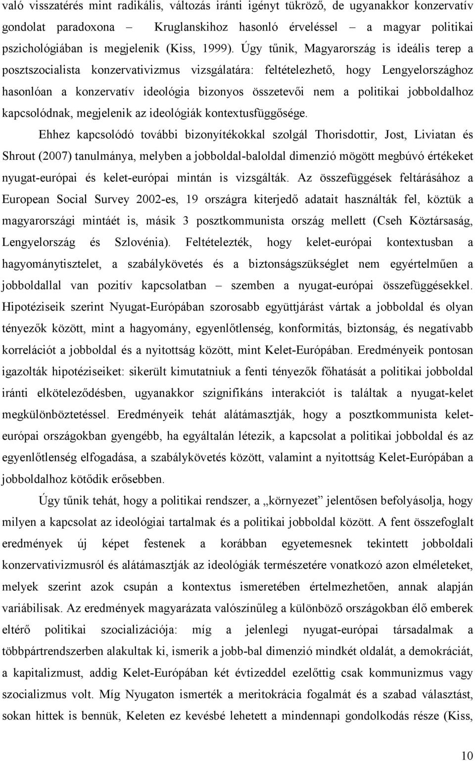 Úgy tűnik, Magyarország is ideális terep a posztszocialista konzervativizmus vizsgálatára: feltételezhető, hogy Lengyelországhoz hasonlóan a konzervatív ideológia bizonyos összetevői nem a politikai