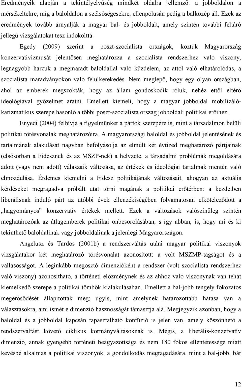 Egedy (2009) szerint a poszt-szocialista országok, köztük Magyarország konzervativizmusát jelentősen meghatározza a szocialista rendszerhez való viszony, legnagyobb harcuk a megmaradt baloldallal