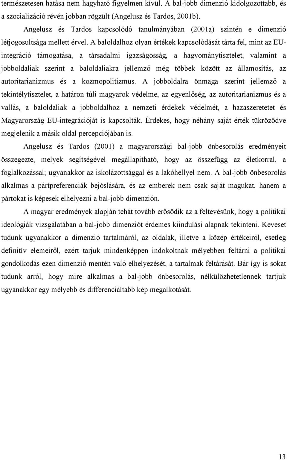 A baloldalhoz olyan értékek kapcsolódását tárta fel, mint az EUintegráció támogatása, a társadalmi igazságosság, a hagyománytisztelet, valamint a jobboldaliak szerint a baloldaliakra jellemző még