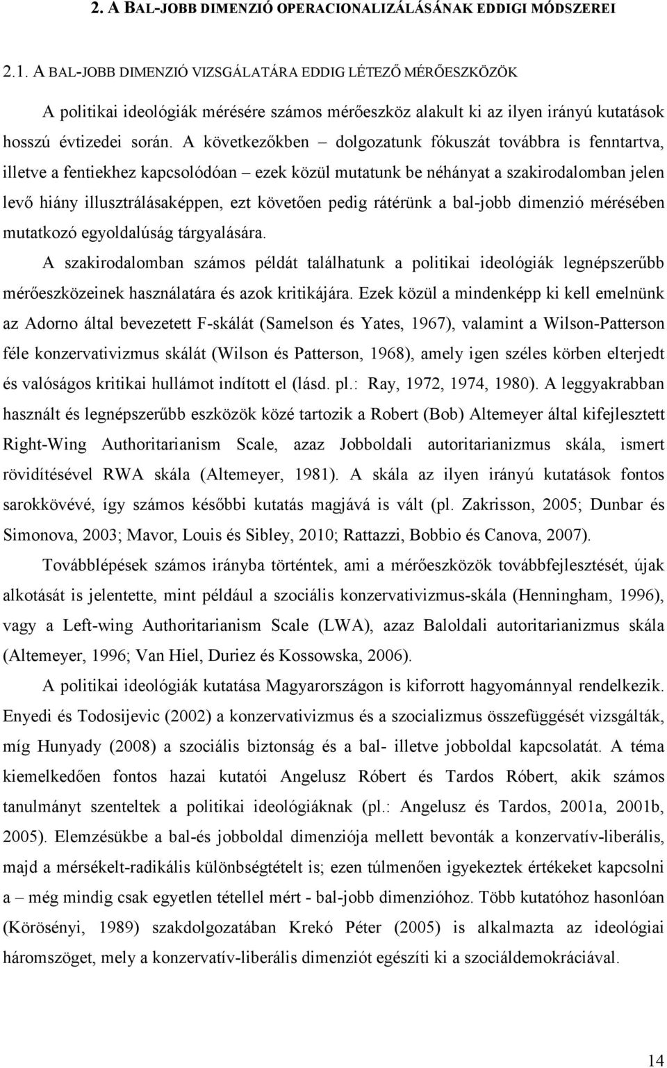 A következőkben dolgozatunk fókuszát továbbra is fenntartva, illetve a fentiekhez kapcsolódóan ezek közül mutatunk be néhányat a szakirodalomban jelen levő hiány illusztrálásaképpen, ezt követően