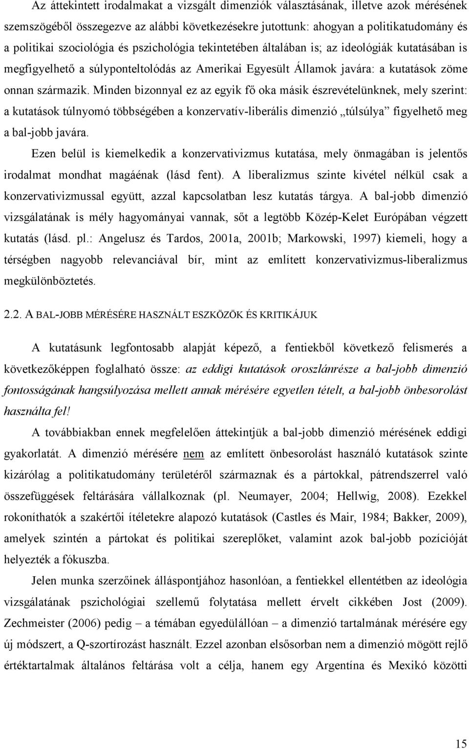 Minden bizonnyal ez az egyik fő oka másik észrevételünknek, mely szerint: a kutatások túlnyomó többségében a konzervatív-liberális dimenzió túlsúlya figyelhető meg a bal-jobb javára.