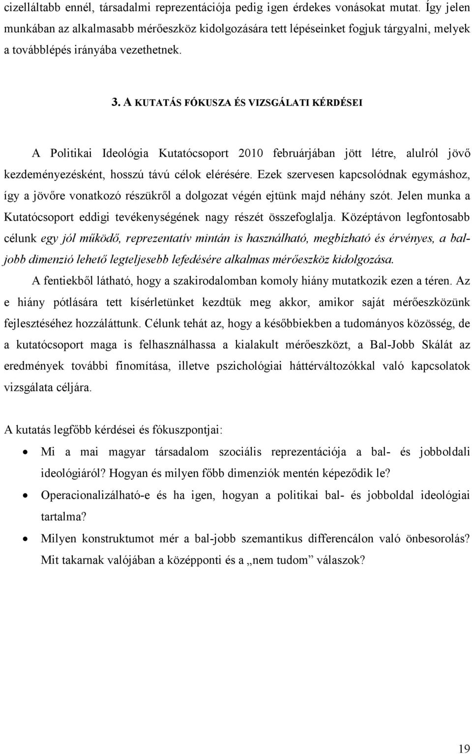 A KUTATÁS FÓKUSZA ÉS VIZSGÁLATI KÉRDÉSEI A Politikai Ideológia Kutatócsoport 2010 februárjában jött létre, alulról jövő kezdeményezésként, hosszú távú célok elérésére.