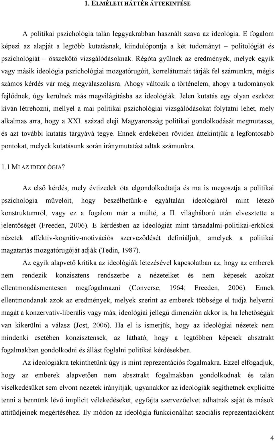 Régóta gyűlnek az eredmények, melyek egyik vagy másik ideológia pszichológiai mozgatórugóit, korrelátumait tárják fel számunkra, mégis számos kérdés vár még megválaszolásra.