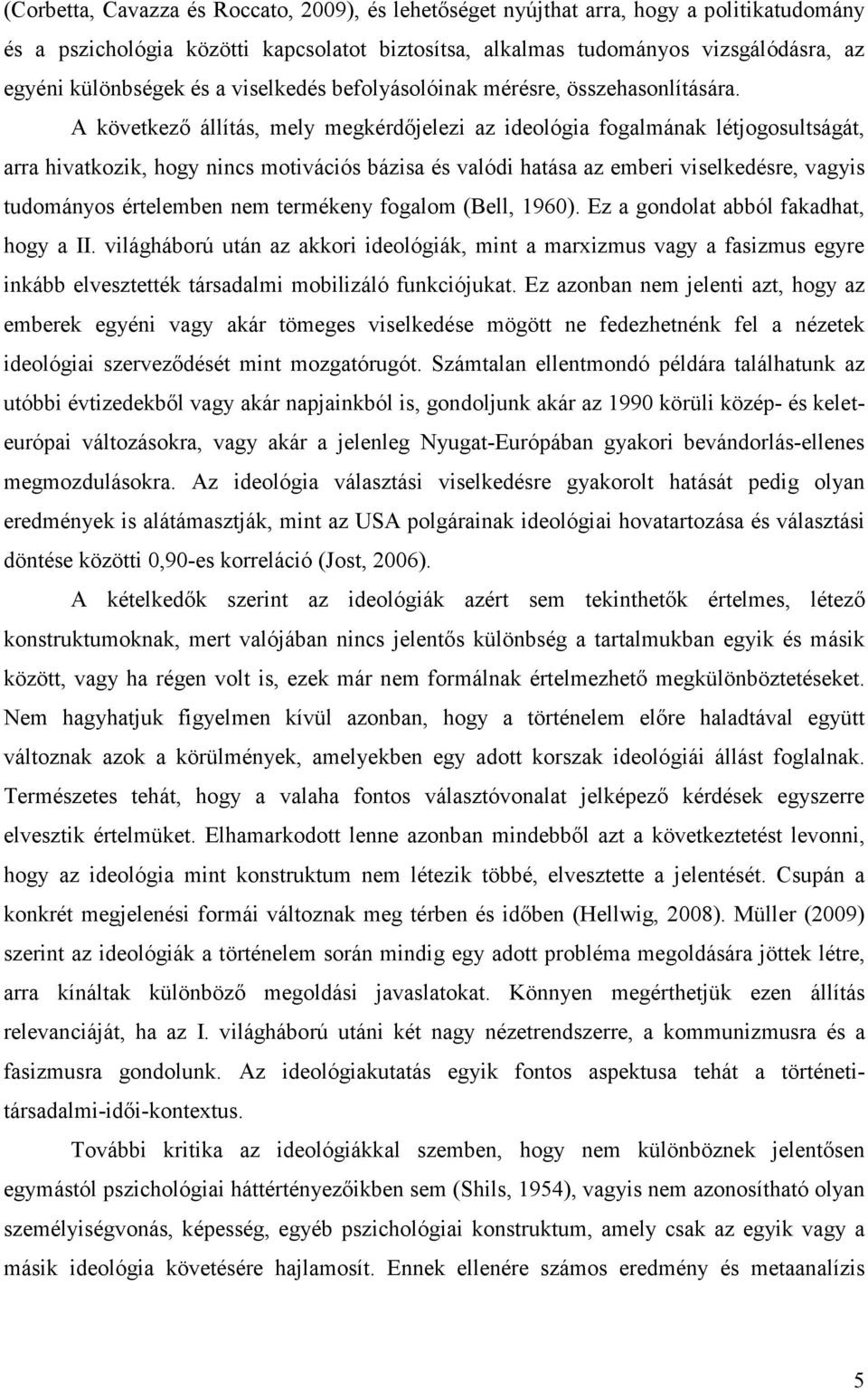 A következő állítás, mely megkérdőjelezi az ideológia fogalmának létjogosultságát, arra hivatkozik, hogy nincs motivációs bázisa és valódi hatása az emberi viselkedésre, vagyis tudományos értelemben