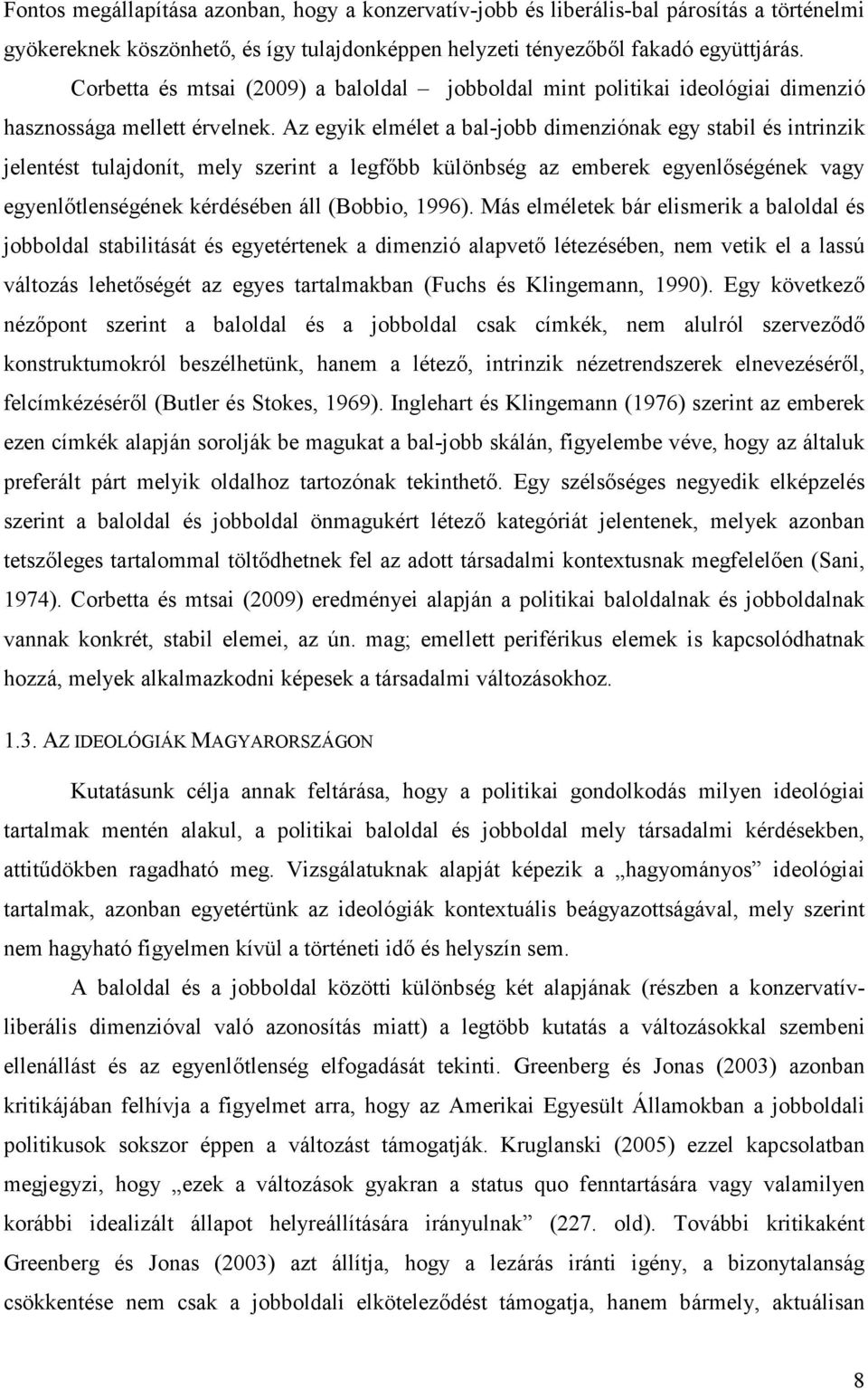 Az egyik elmélet a bal-jobb dimenziónak egy stabil és intrinzik jelentést tulajdonít, mely szerint a legfőbb különbség az emberek egyenlőségének vagy egyenlőtlenségének kérdésében áll (Bobbio, 1996).