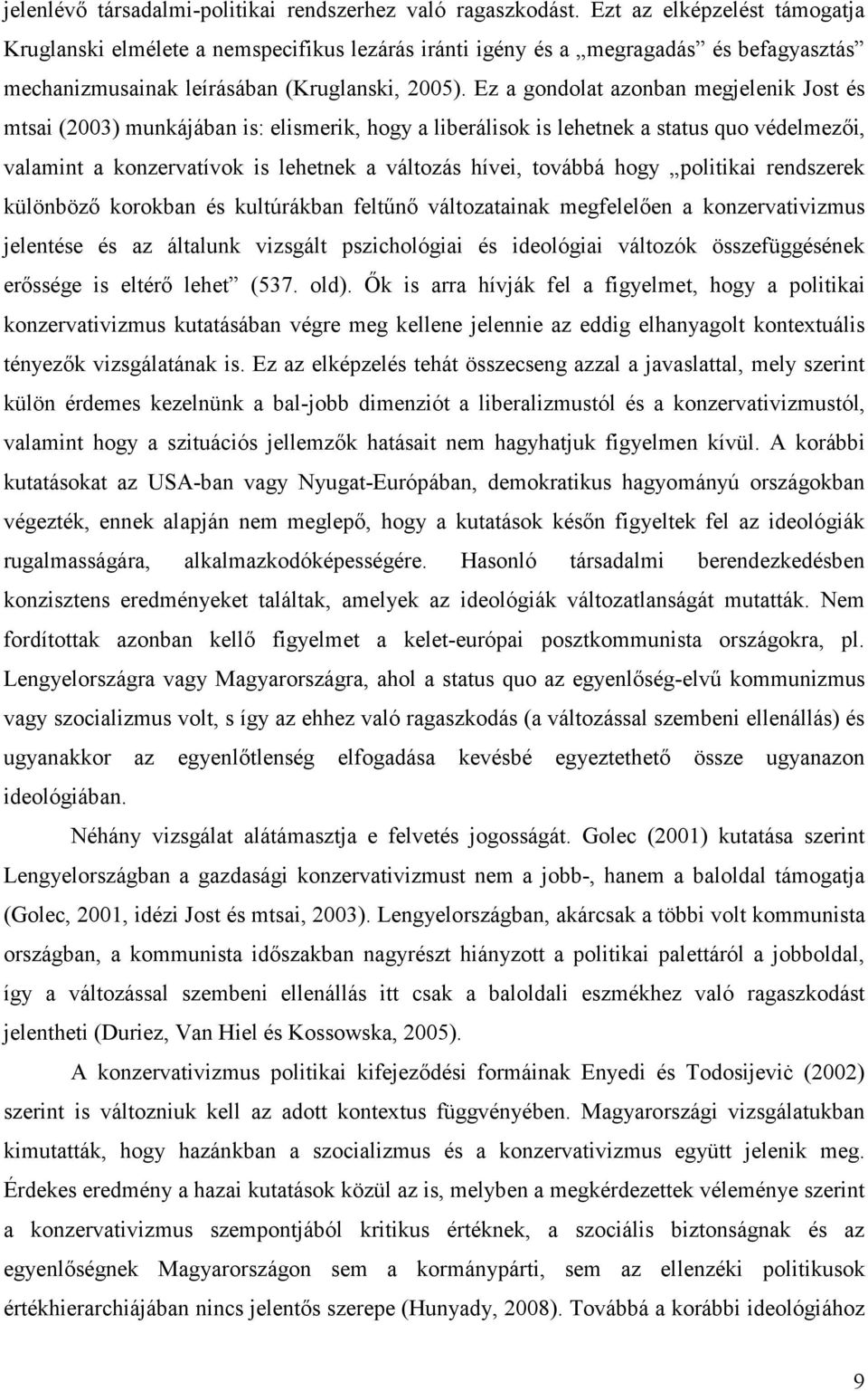 Ez a gondolat azonban megjelenik Jost és mtsai (2003) munkájában is: elismerik, hogy a liberálisok is lehetnek a status quo védelmezői, valamint a konzervatívok is lehetnek a változás hívei, továbbá