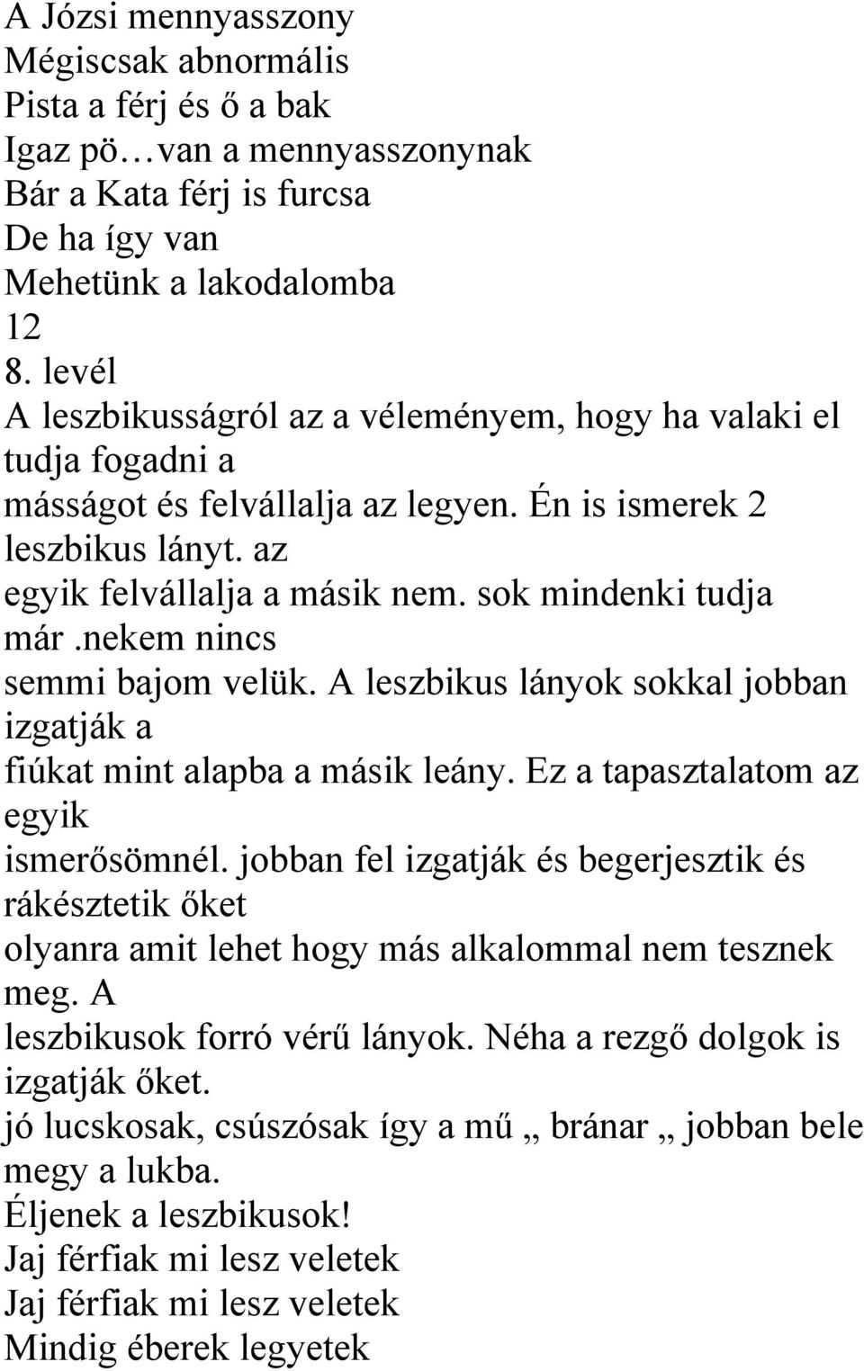 nekem nincs semmi bajom velük. A leszbikus lányok sokkal jobban izgatják a fiúkat mint alapba a másik leány. Ez a tapasztalatom az egyik ismerősömnél.