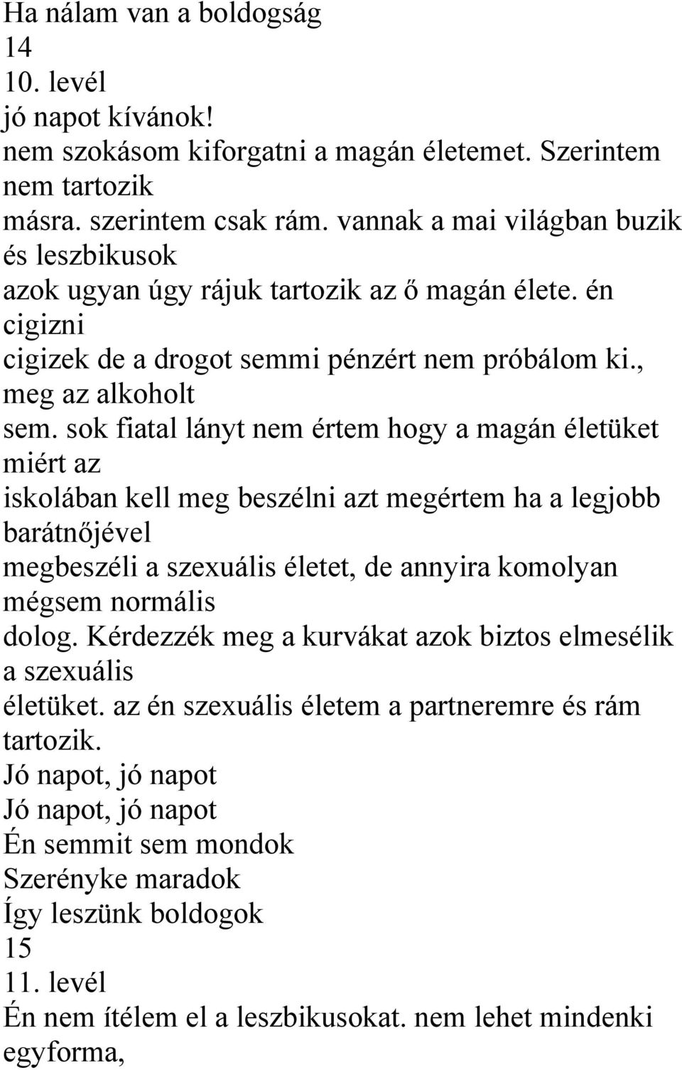 sok fiatal lányt nem értem hogy a magán életüket miért az iskolában kell meg beszélni azt megértem ha a legjobb barátnőjével megbeszéli a szexuális életet, de annyira komolyan mégsem normális dolog.