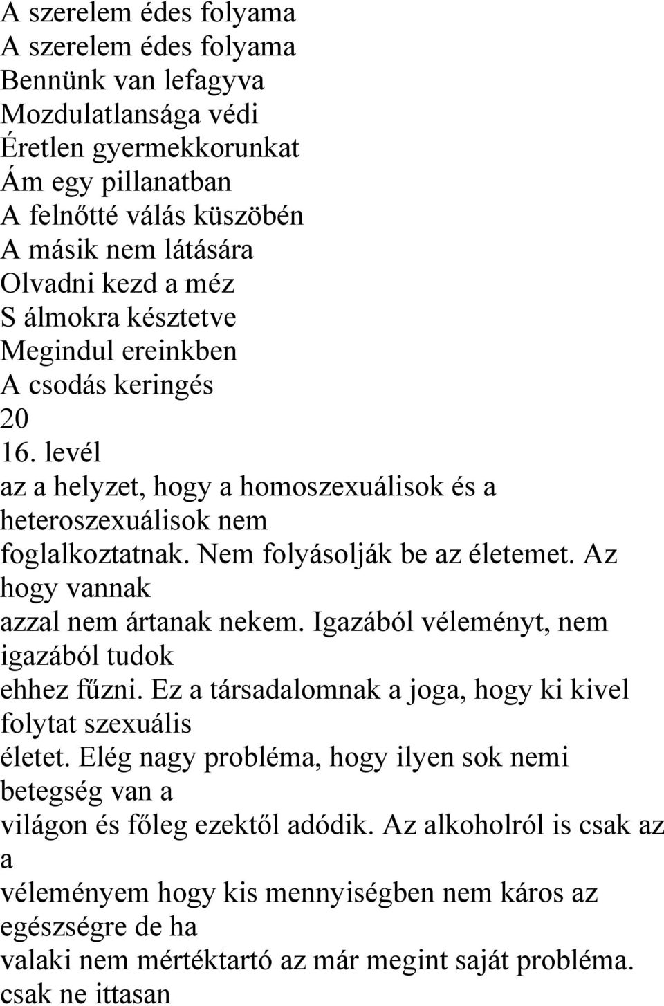 Az hogy vannak azzal nem ártanak nekem. Igazából véleményt, nem igazából tudok ehhez fűzni. Ez a társadalomnak a joga, hogy ki kivel folytat szexuális életet.