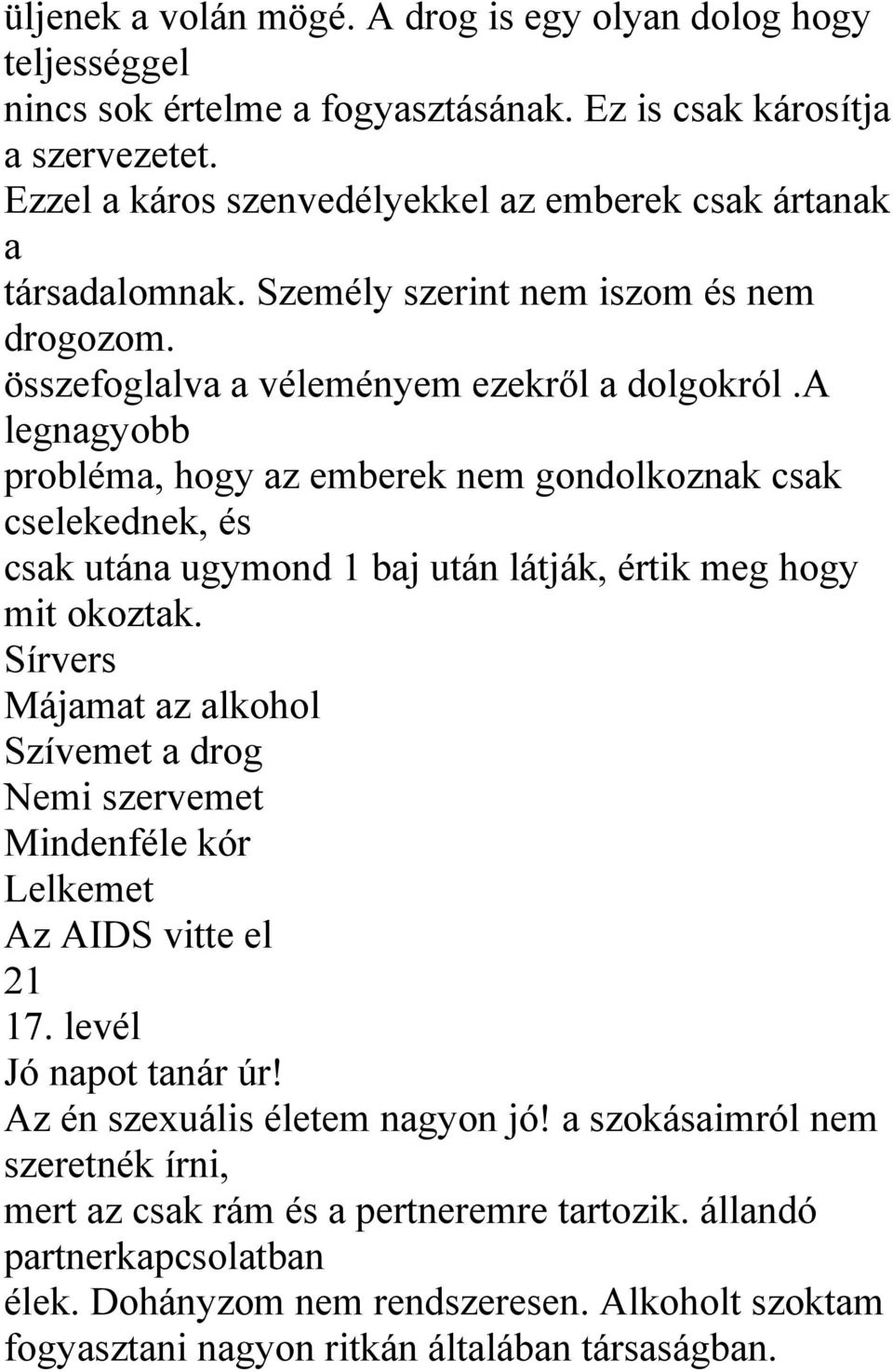 a legnagyobb probléma, hogy az emberek nem gondolkoznak csak cselekednek, és csak utána ugymond 1 baj után látják, értik meg hogy mit okoztak.