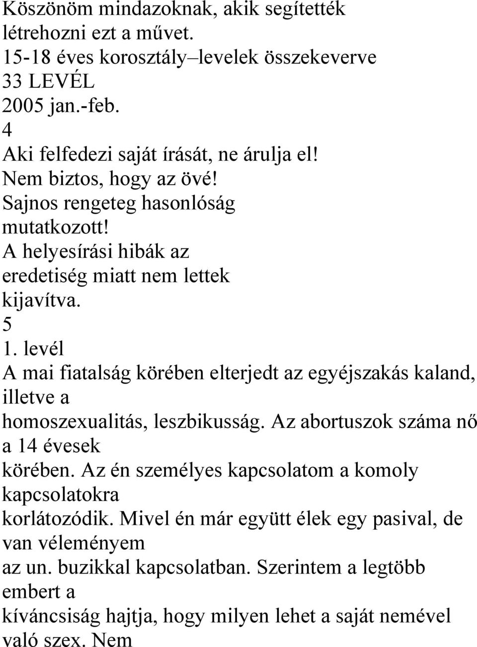 levél A mai fiatalság körében elterjedt az egyéjszakás kaland, illetve a homoszexualitás, leszbikusság. Az abortuszok száma nő a 14 évesek körében.