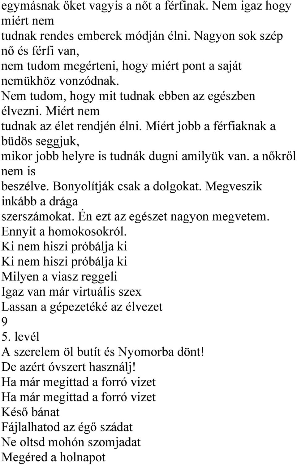 a nőkről nem is beszélve. Bonyolítják csak a dolgokat. Megveszik inkább a drága szerszámokat. Én ezt az egészet nagyon megvetem. Ennyit a homokosokról.