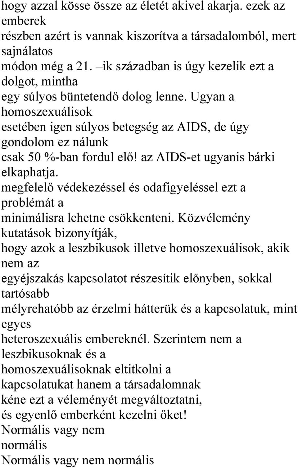 az AIDS-et ugyanis bárki elkaphatja. megfelelő védekezéssel és odafigyeléssel ezt a problémát a minimálisra lehetne csökkenteni.