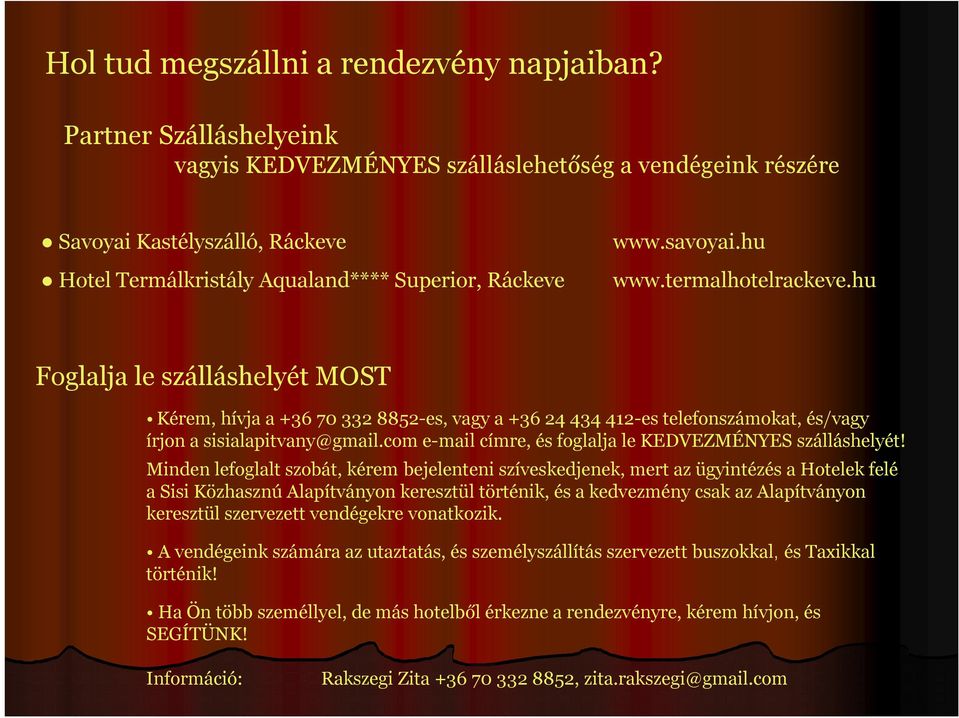 termalhotelrackeve.hu Foglalja le szálláshelyét MOST Kérem, hívja a +36 70 332 8852-es, vagy a +36 24 434 412-es telefonszámokat, és/vagy írjon a sisialapitvany@gmail.