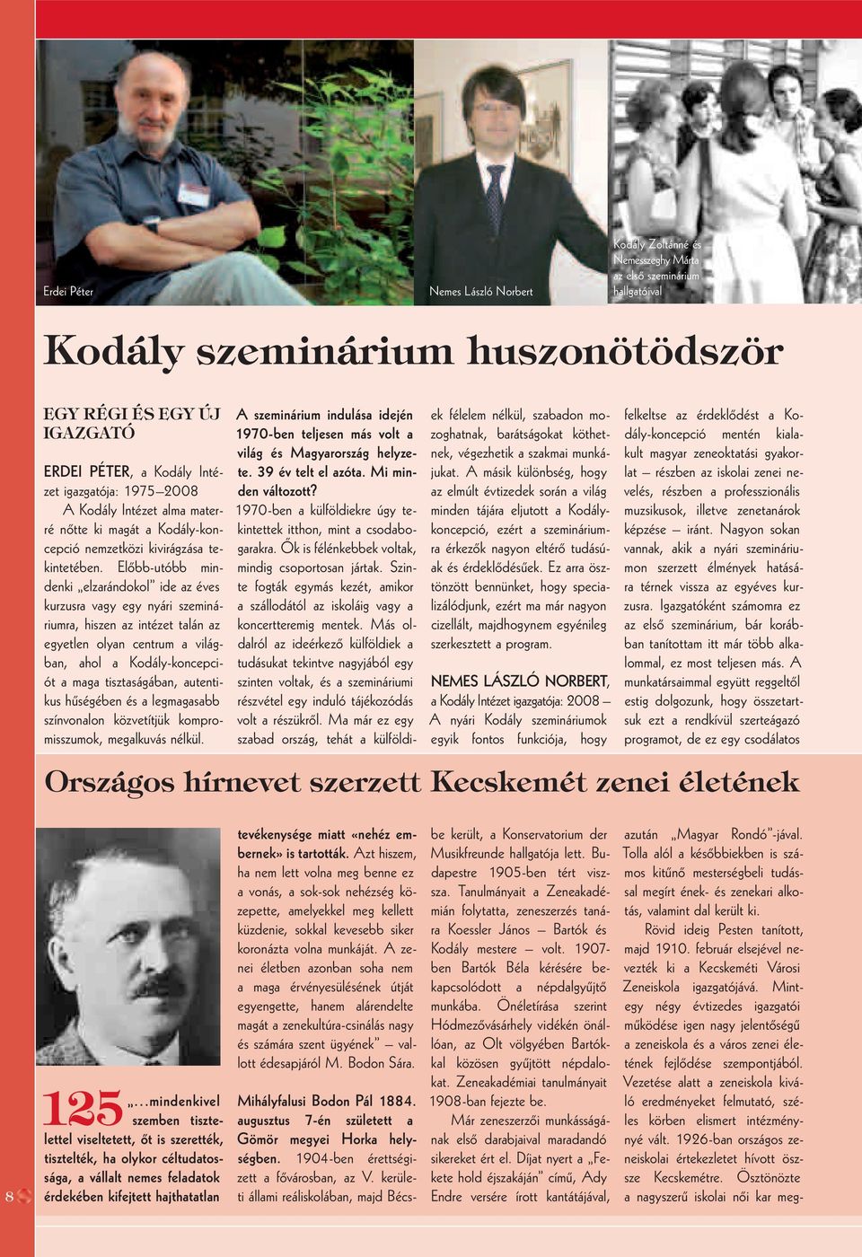 Elôbb-utóbb mindenki elzarándokol ide az éves kurzusra vagy egy nyári szemináriumra, hiszen az intézet talán az egyetlen olyan centrum a világban, ahol a Kodály-koncepciót a maga tisztaságában,