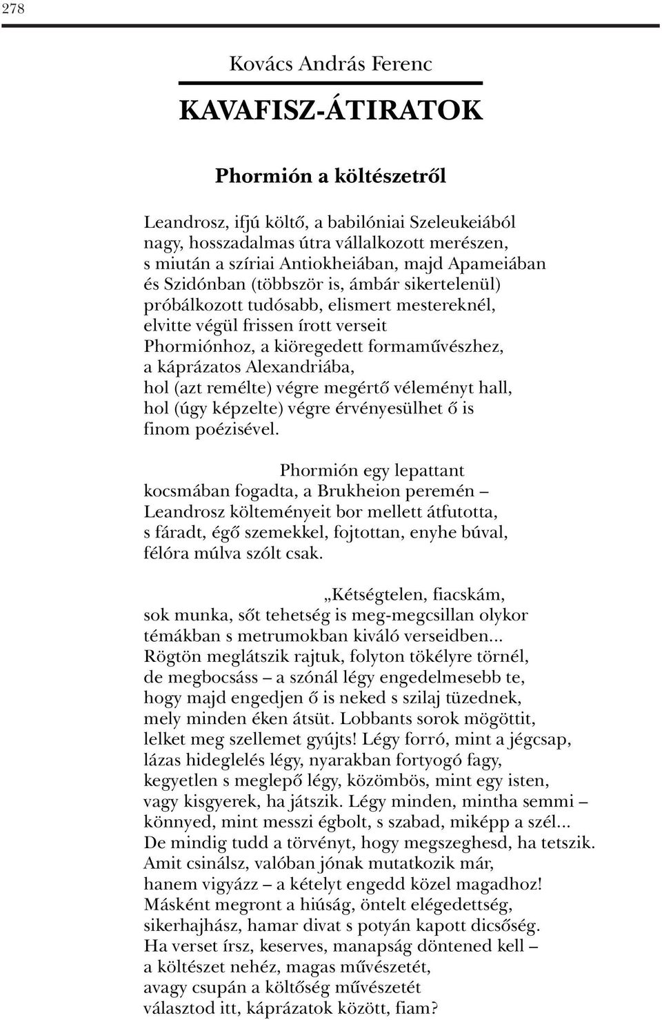 Alexandriába, hol (azt remélte) végre megértô véleményt hall, hol (úgy képzelte) végre érvényesülhet ô is finom poézisével.