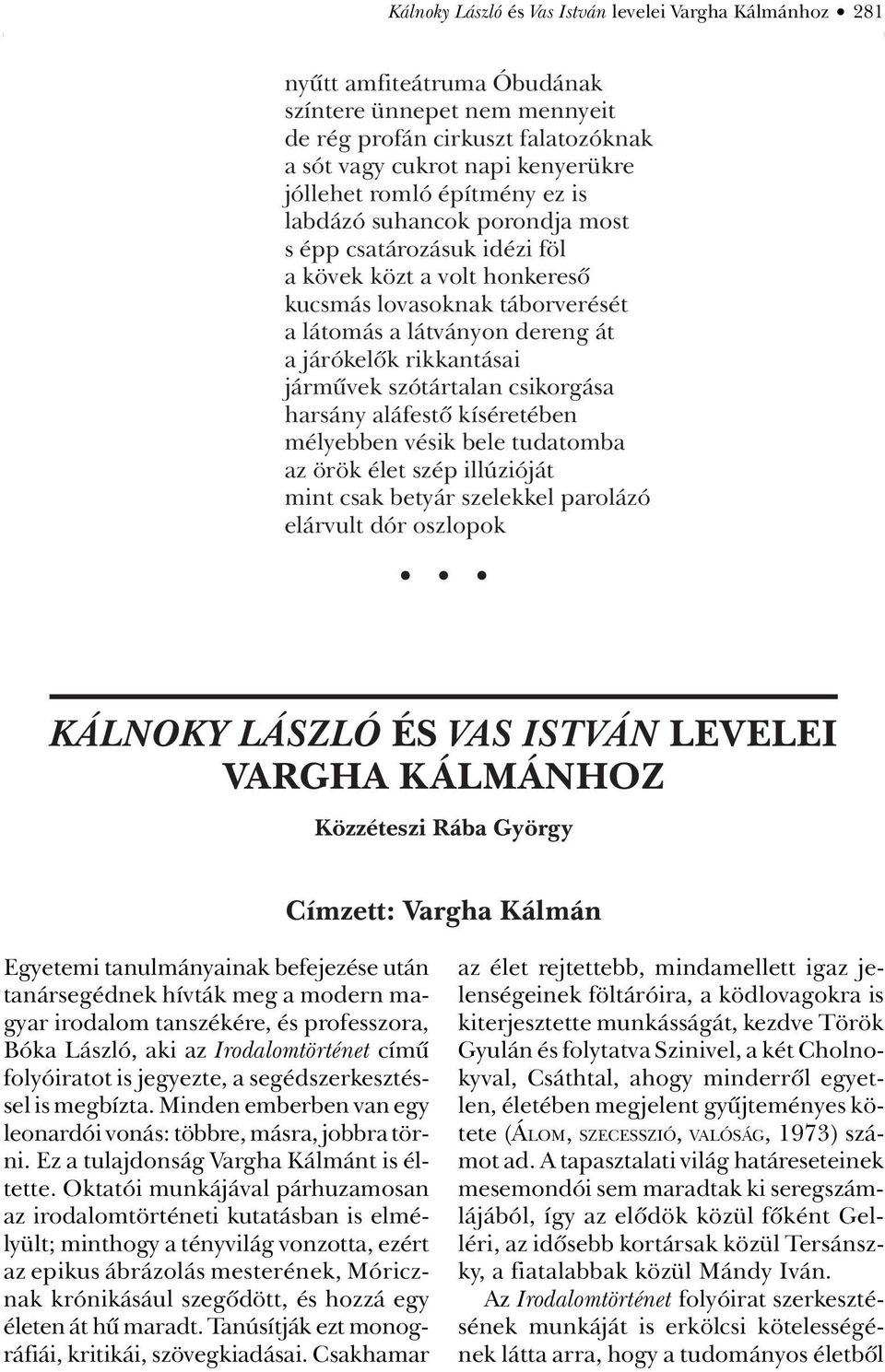 jármûvek szótártalan csikorgása harsány aláfestô kíséretében mélyebben vésik bele tudatomba az örök élet szép illúzióját mint csak betyár szelekkel parolázó elárvult dór oszlopok KÁLNOKY LÁSZLÓ ÉS