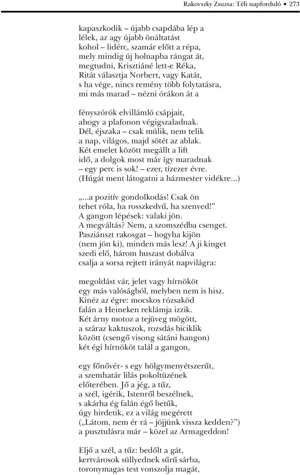 Dél, éjszaka csak múlik, nem telik a nap, világos, majd sötét az ablak. Két emelet között megállt a lift idô, a dolgok most már így maradnak egy perc is sok! ezer, tízezer évre.