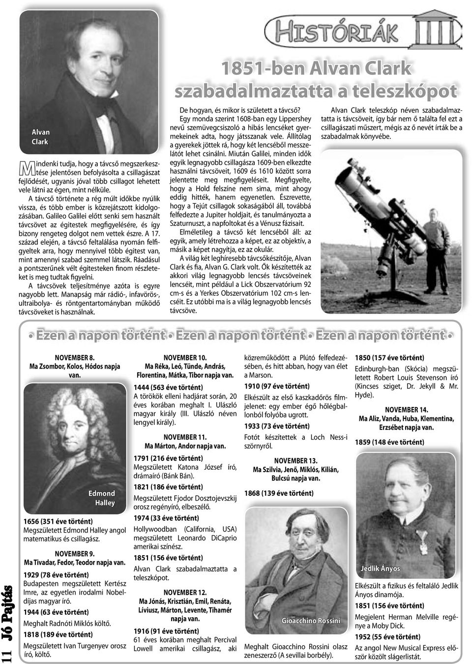 Galileo Galilei előtt senki sem használt távcsövet az égitestek megfigyelésére, és így bizony rengeteg dolgot nem vettek észre. A 17.