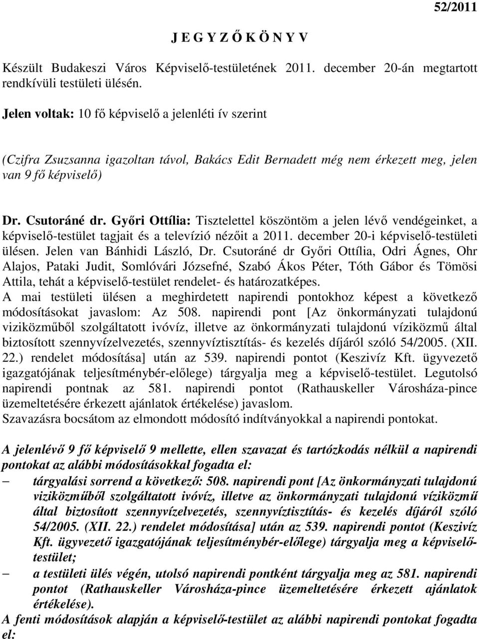 Gyıri Ottília: Tisztelettel köszöntöm a jelen lévı vendégeinket, a képviselı-testület tagjait és a televízió nézıit a 2011. december 20-i képviselı-testületi ülésen. Jelen van Bánhidi László, Dr.