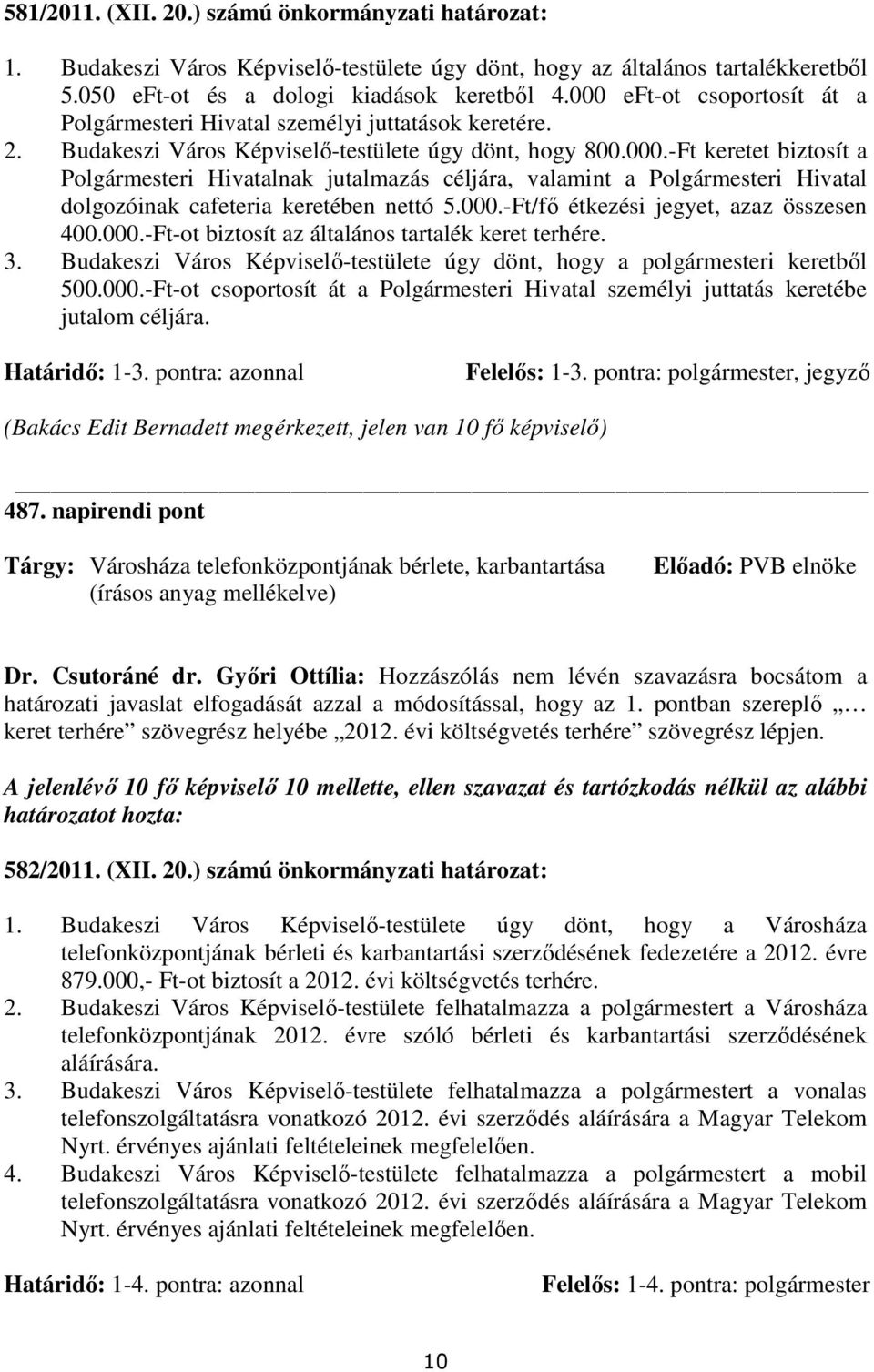 000.-Ft/fı étkezési jegyet, azaz összesen 400.000.-Ft-ot biztosít az általános tartalék keret terhére. 3. Budakeszi Város Képviselı-testülete úgy dönt, hogy a polgármesteri keretbıl 500.000.-Ft-ot csoportosít át a Polgármesteri Hivatal személyi juttatás keretébe jutalom céljára.