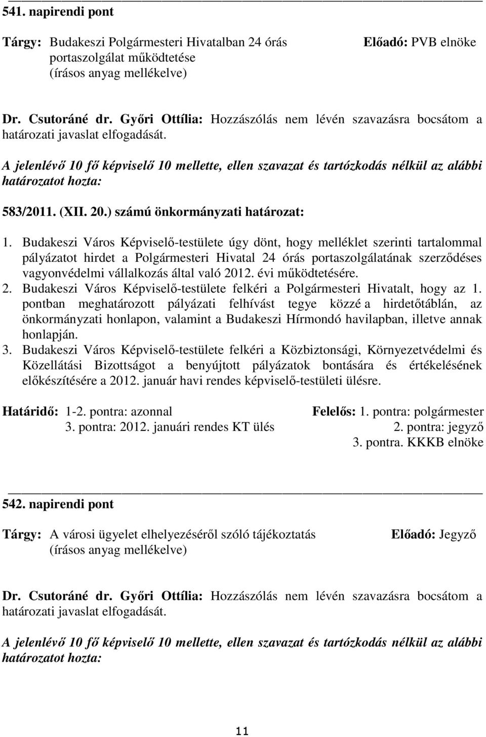 A jelenlévı 10 fı képviselı 10 mellette, ellen szavazat és tartózkodás nélkül az alábbi határozatot hozta: 583/2011. (XII. 20.) számú önkormányzati határozat: 1.