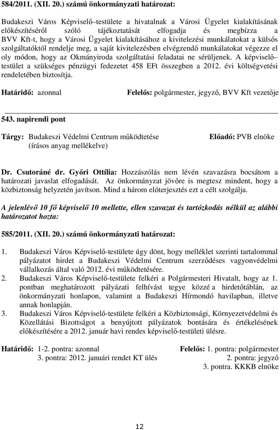 Ügyelet kialakításához a kivitelezési munkálatokat a külsıs szolgáltatóktól rendelje meg, a saját kivitelezésben elvégzendı munkálatokat végezze el oly módon, hogy az Okmányiroda szolgáltatási