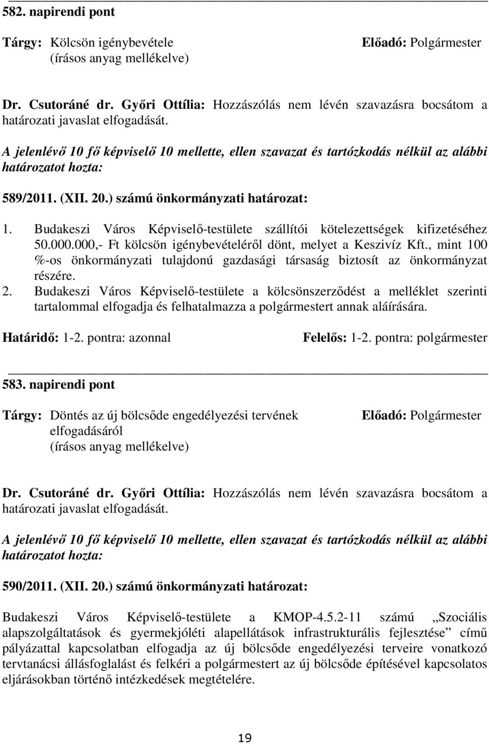 Budakeszi Város Képviselı-testülete szállítói kötelezettségek kifizetéséhez 50.000.000,- Ft kölcsön igénybevételérıl dönt, melyet a Keszivíz Kft.