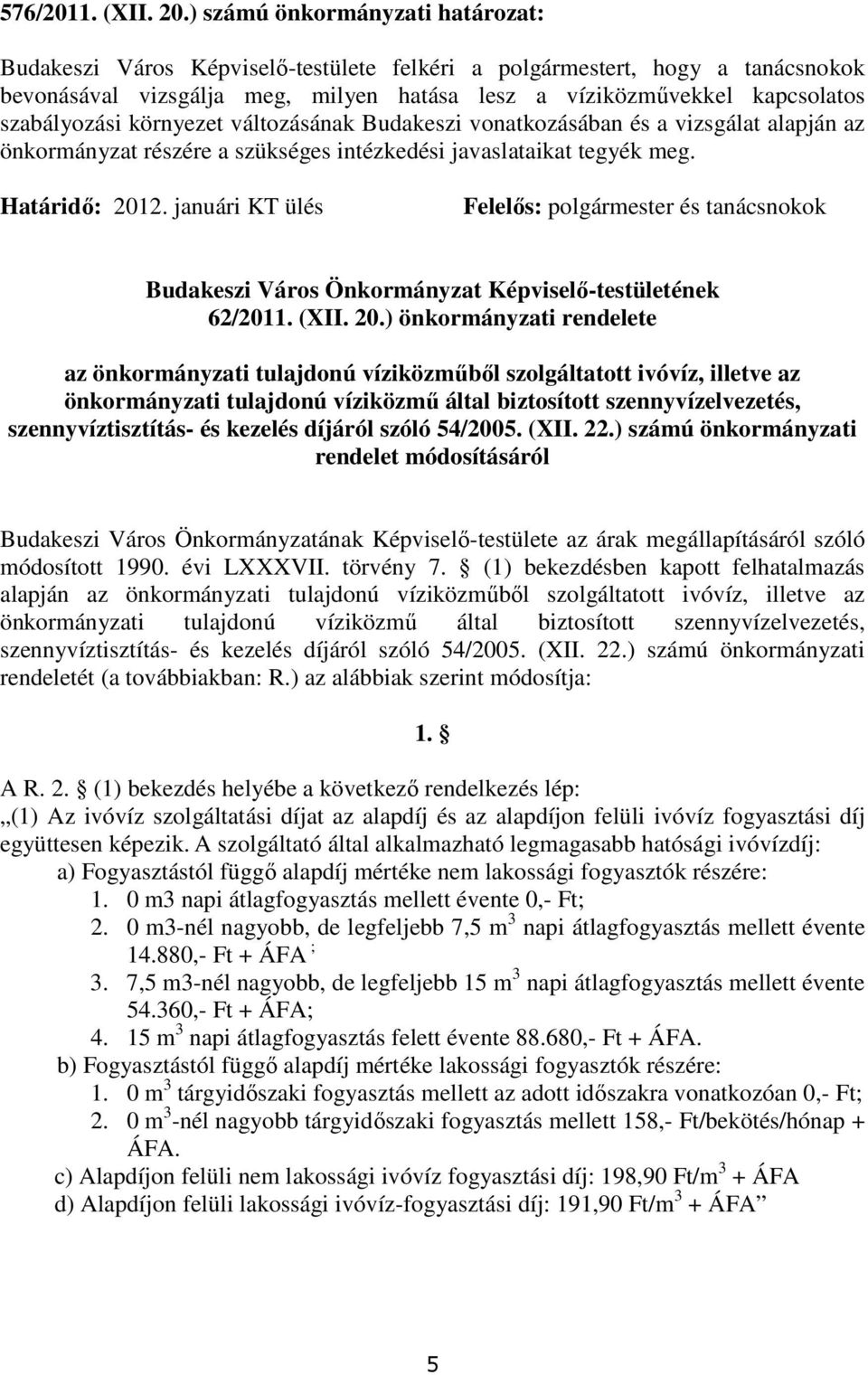 szabályozási környezet változásának Budakeszi vonatkozásában és a vizsgálat alapján az önkormányzat részére a szükséges intézkedési javaslataikat tegyék meg. Határidı: 2012.