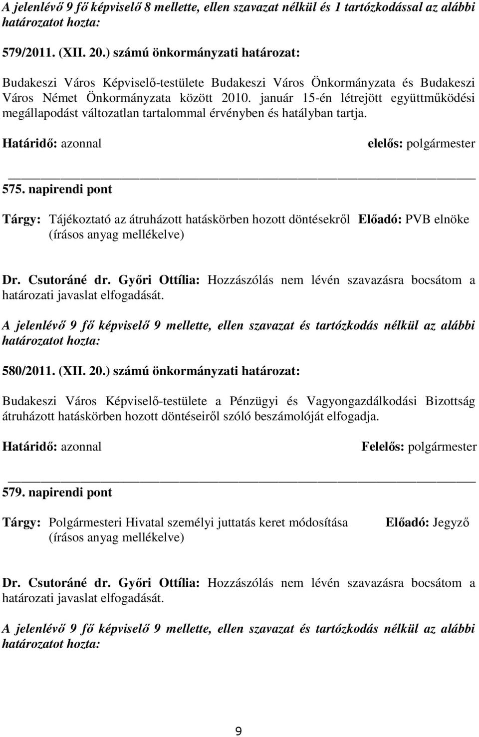 január 15-én létrejött együttmőködési megállapodást változatlan tartalommal érvényben és hatályban tartja. Határidı: azonnal elelıs: polgármester 575.