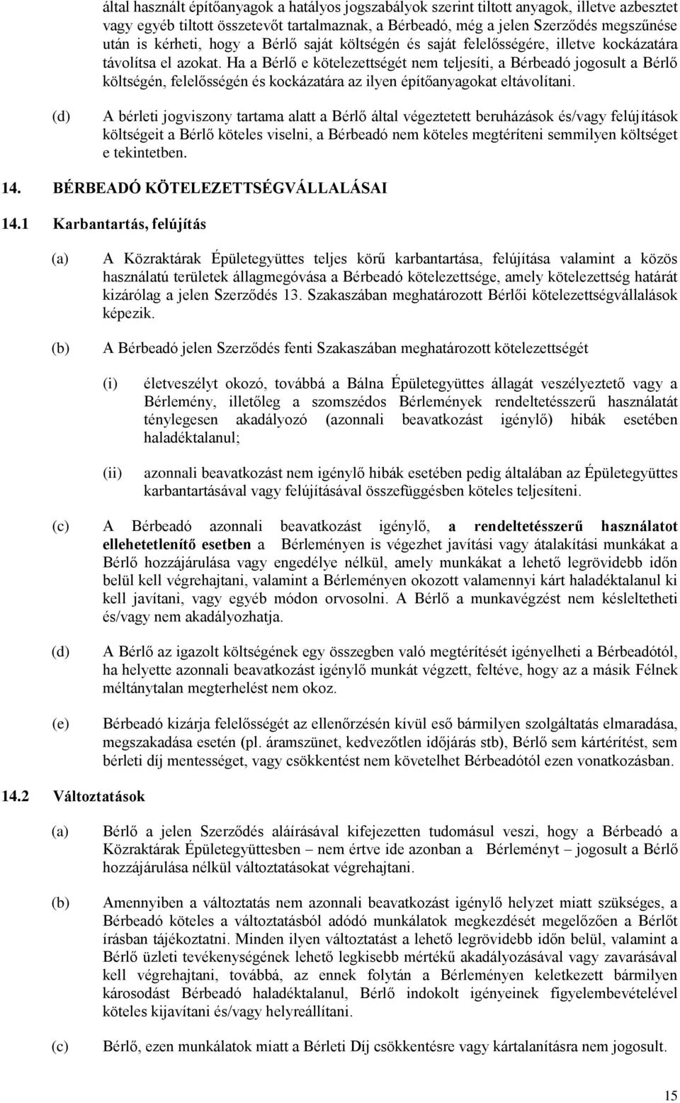 Ha a Bérlő e kötelezettségét nem teljesíti, a Bérbeadó jogosult a Bérlő költségén, felelősségén és kockázatára az ilyen építőanyagokat eltávolítani.
