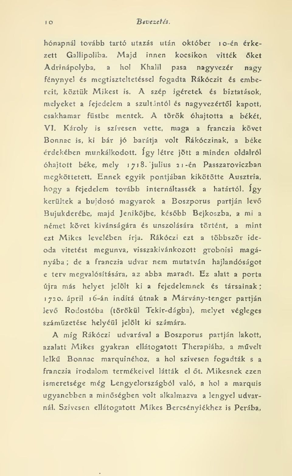 A szép Ígéretek és biztatások, melyeket a fejedelem a szultántól és nagyvezértl kapott, csakhamar füstbe mentek. A török óhajtotta a békét, VJ.