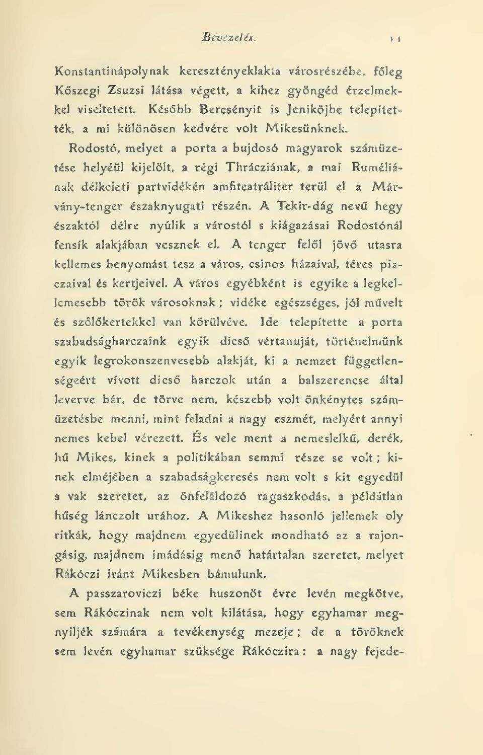 Rodostó, melyet a porta a bujdosó magyarok számzetése helyéül kijelölt, a régi Thrácziának, a mai Ruméliának déjkcieti partvidékén amfiteatráliter terül el a Márvány-tenger északnyugati részén.