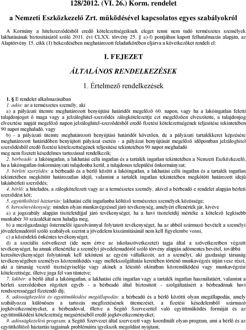 törvény 25. a)-f) pontjában kapott felhatalmazás alapján, az Alaptörvény 15. cikk (1) bekezdésében meghatározott feladatkörében eljárva a következőket rendeli el: I. FEJEZET ÁLTALÁNOS RENDELKEZÉSEK 1.