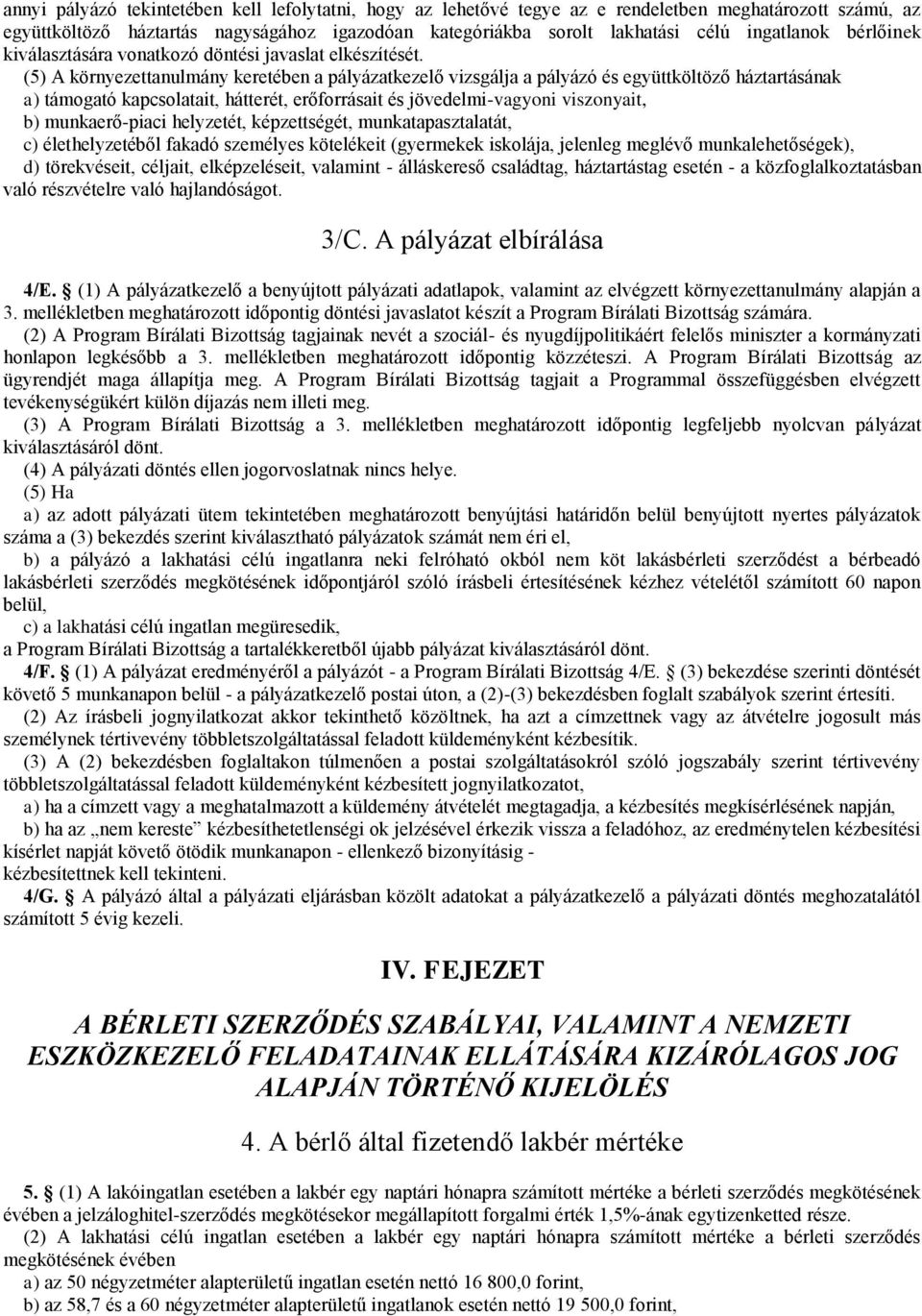 (5) A környezettanulmány keretében a pályázatkezelő vizsgálja a pályázó és együttköltöző háztartásának a) támogató kapcsolatait, hátterét, erőforrásait és jövedelmi-vagyoni viszonyait, b)