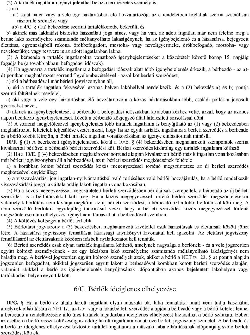 (1a) bekezdése szerinti tartalékkeretbe bekerült, és b) akinek más lakhatást biztosító használati joga nincs, vagy ha van, az adott ingatlan már nem felelne meg a benne lakó személyekre számítandó