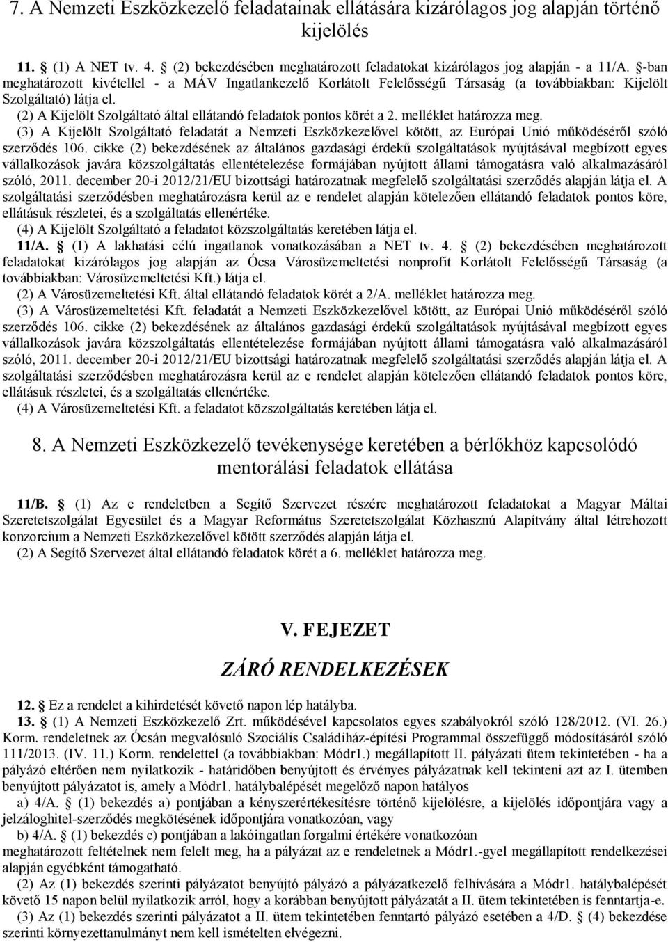 (2) A Kijelölt Szolgáltató által ellátandó feladatok pontos körét a 2. melléklet határozza meg.