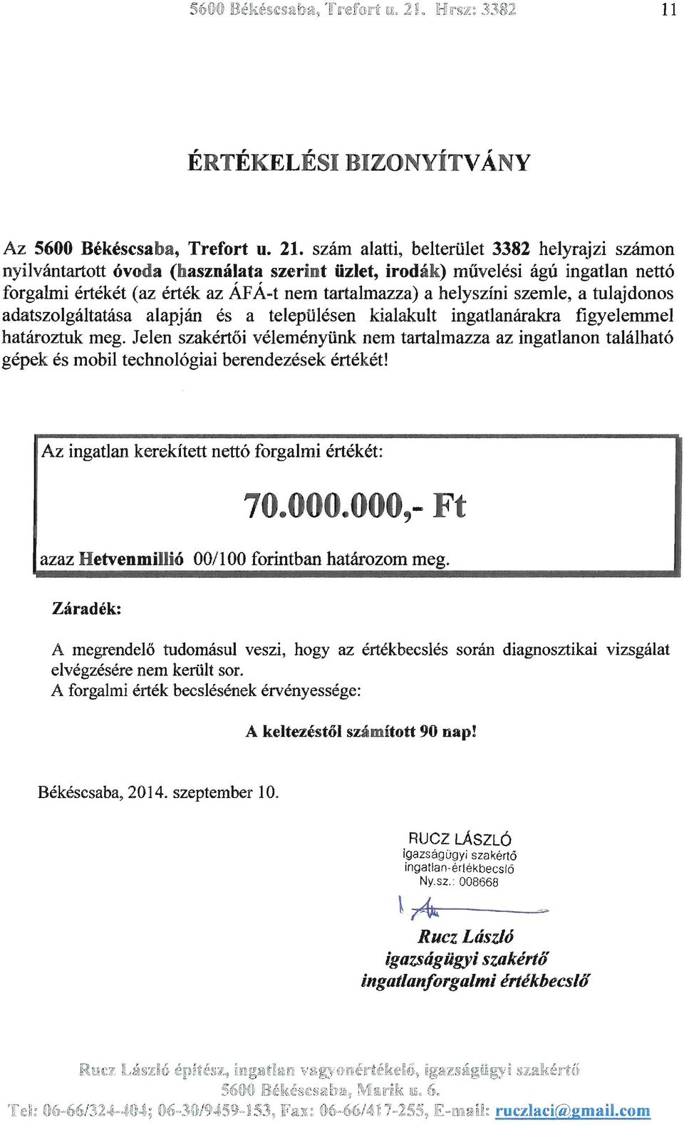 szemle, a tulajdonos adatszolgáltatása alapján és a településen kialakult ingatlanárakra figyelemmel határoztuk meg.