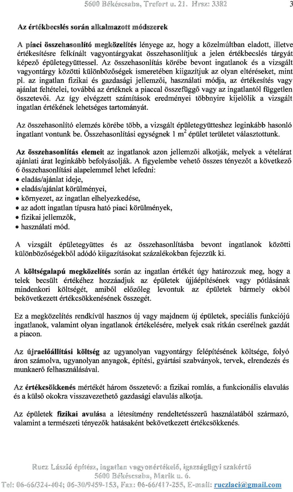 az ingatlan fizikai és gazdasági jellemzői, használati módja, az értékesítés vagy ajánlat feltételei, továbbá az értéknek a piaccal összefiiggő vagy az ingatlantól fiiggetlen összetevői.