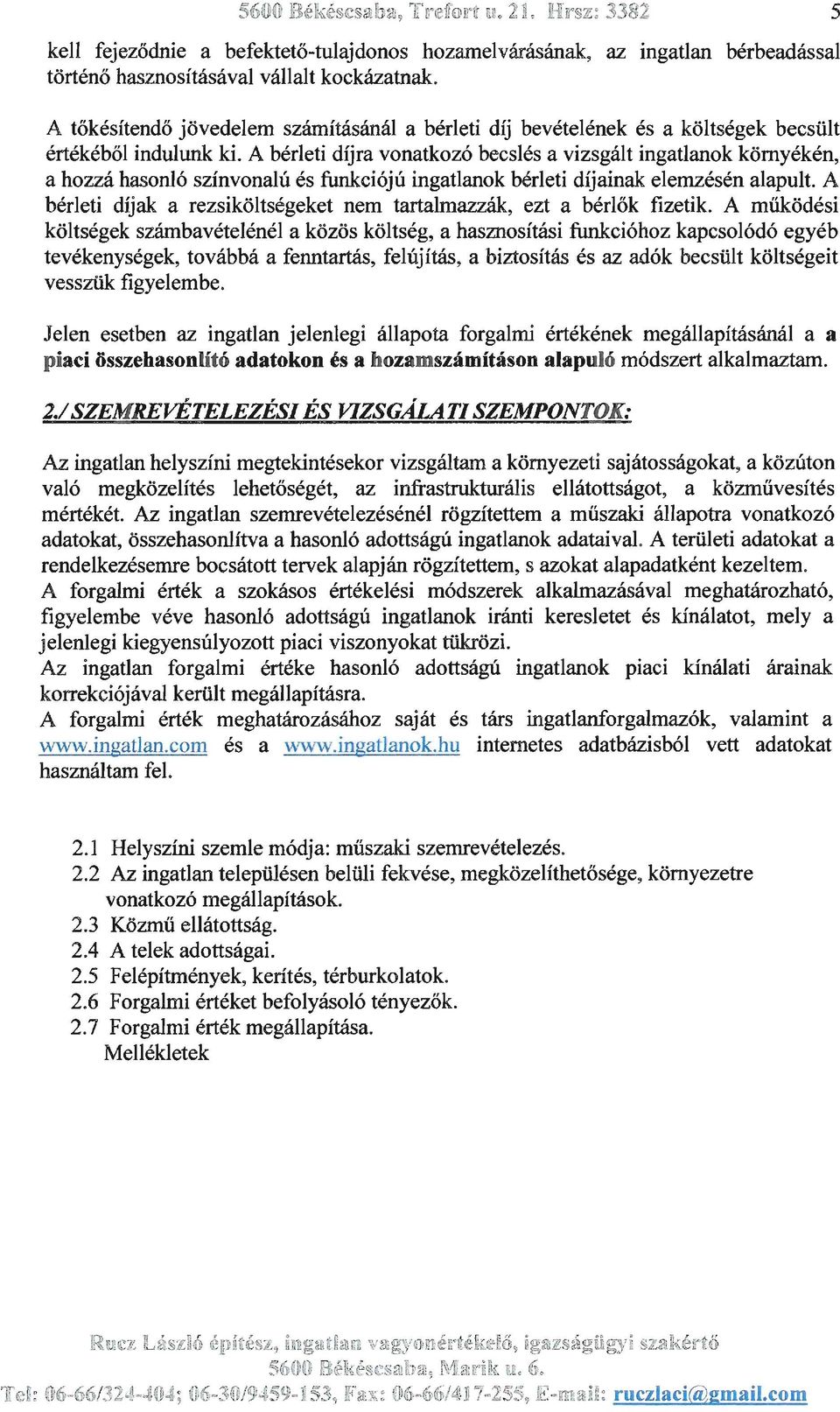 A bérleti díjra vonatkozó becslés a vizsgált ingatlanok környékén, a hozzá hasonló színvonalú és funkciójú ingatlanok bérleti díjainak elemzésén alapult.