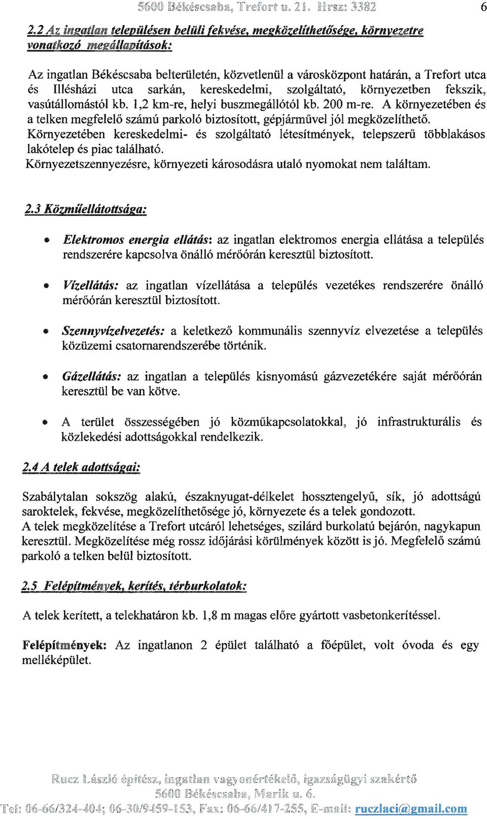 fekszik, vasútállomástól kb. 1,2 km-re, helyi buszmegállótól kb. 200 m-re. A környezetében és a telken megfelelő számú parkoló biztosított, gépjárművel jól megközelíthető.