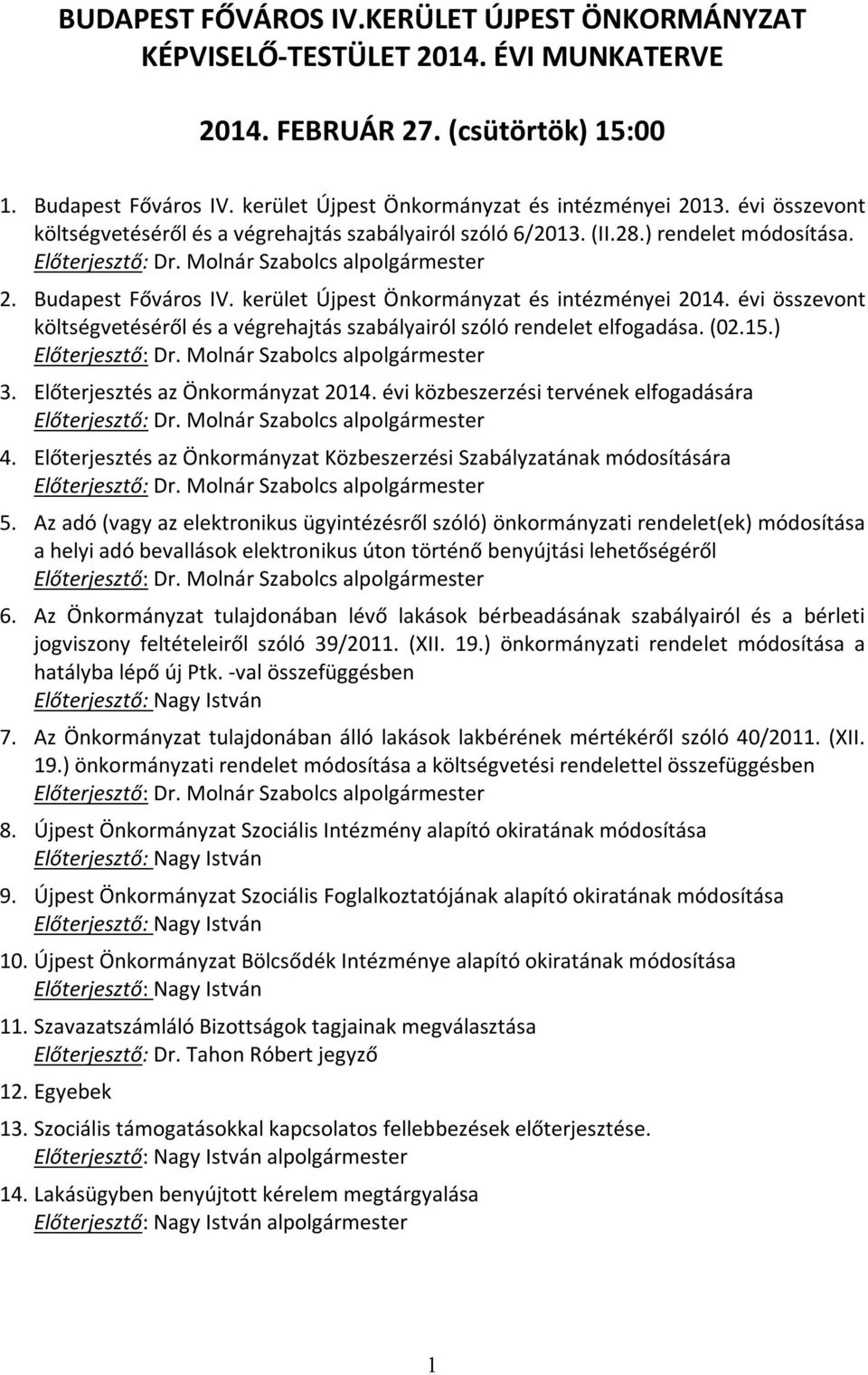 évi összevont költségvetéséről és a végrehajtás szabályairól szóló rendelet elfogadása. (02.15.) 3. Előterjesztés az Önkormányzat 2014. évi közbeszerzési tervének elfogadására 4.