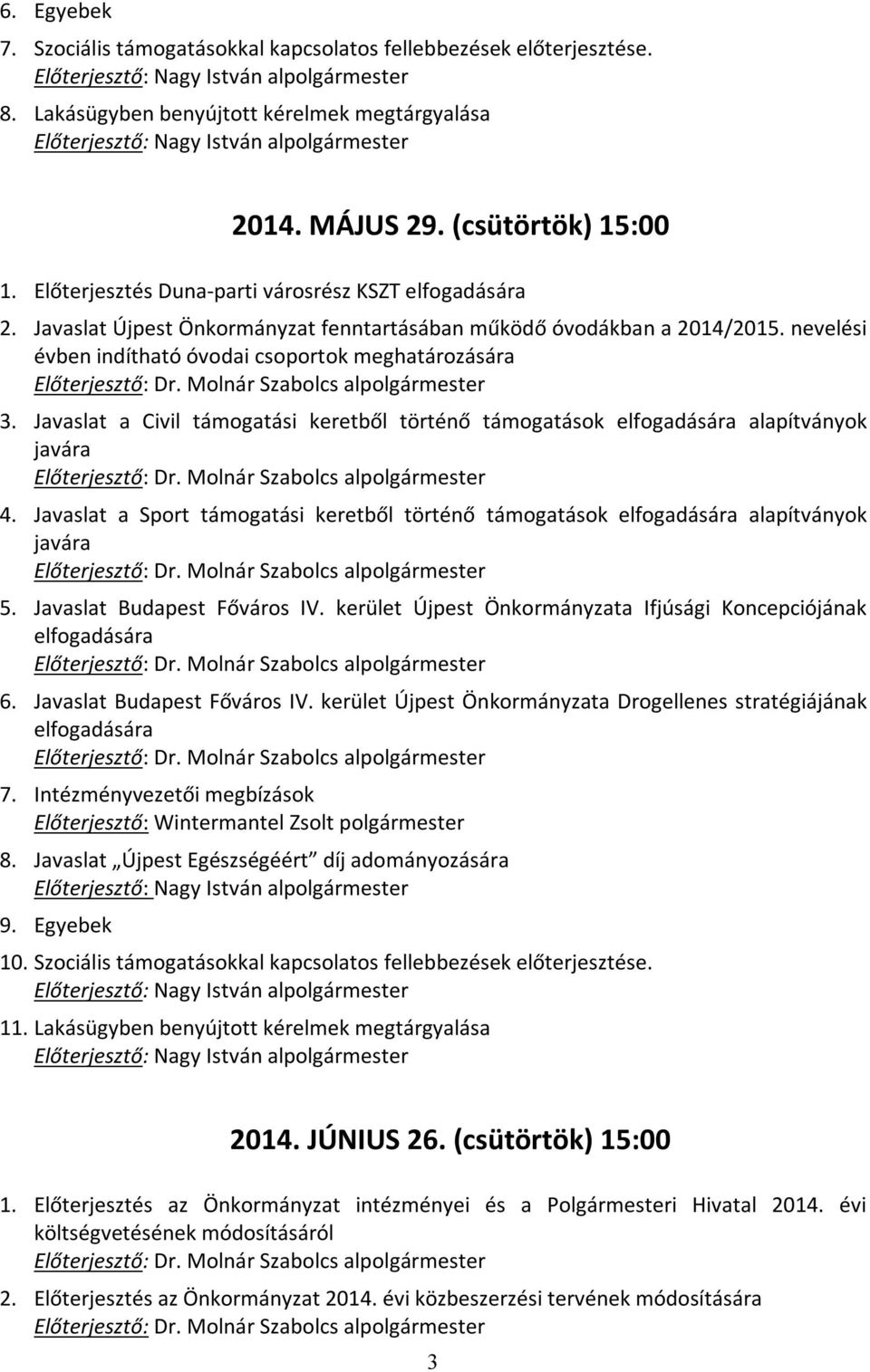 Javaslat a Civil támogatási keretből történő támogatások elfogadására alapítványok javára 4. Javaslat a Sport támogatási keretből történő támogatások elfogadására alapítványok javára 5.