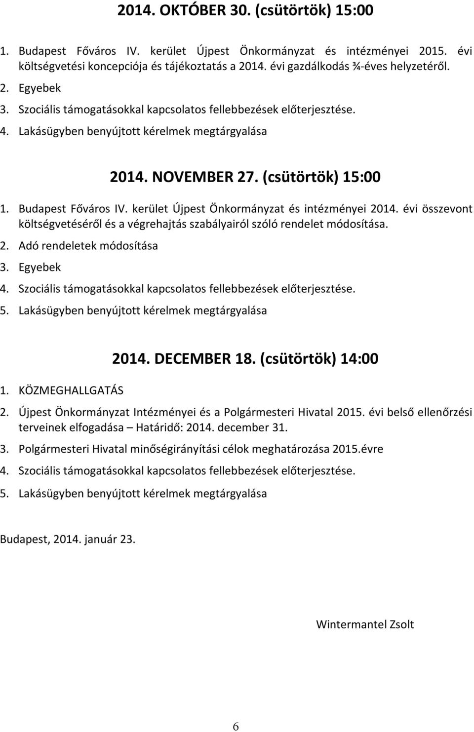 kerület Újpest Önkormányzat és intézményei 2014. évi összevont költségvetéséről és a végrehajtás szabályairól szóló rendelet módosítása. 2. Adó rendeletek módosítása 3. Egyebek 4.