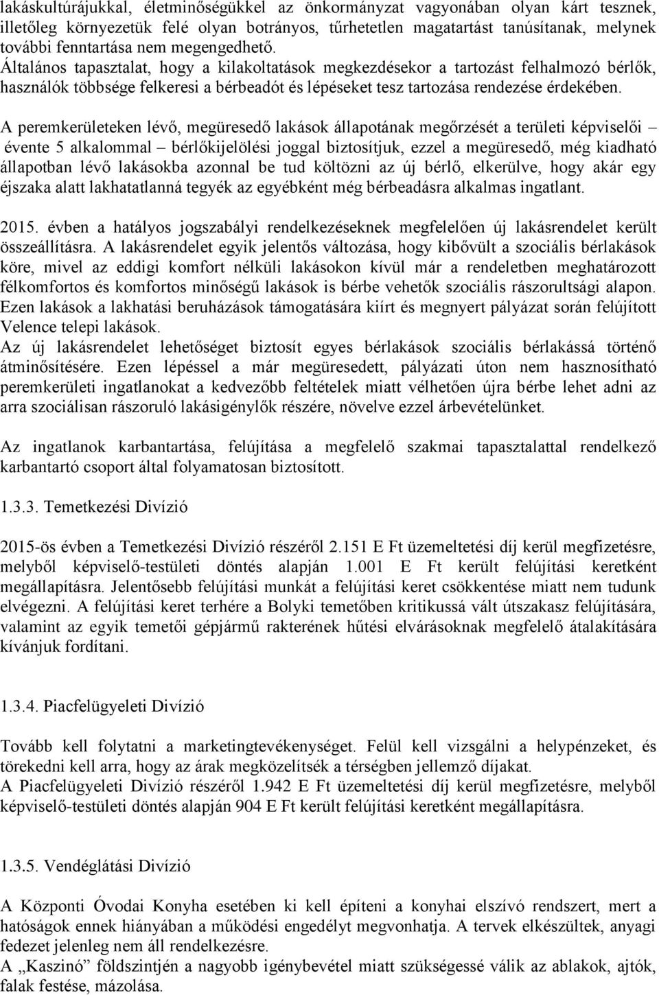 A peremkerületeken lévő, megüresedő lakások állapotának megőrzését a területi képviselői évente 5 alkalommal bérlőkijelölési joggal biztosítjuk, ezzel a megüresedő, még kiadható állapotban lévő